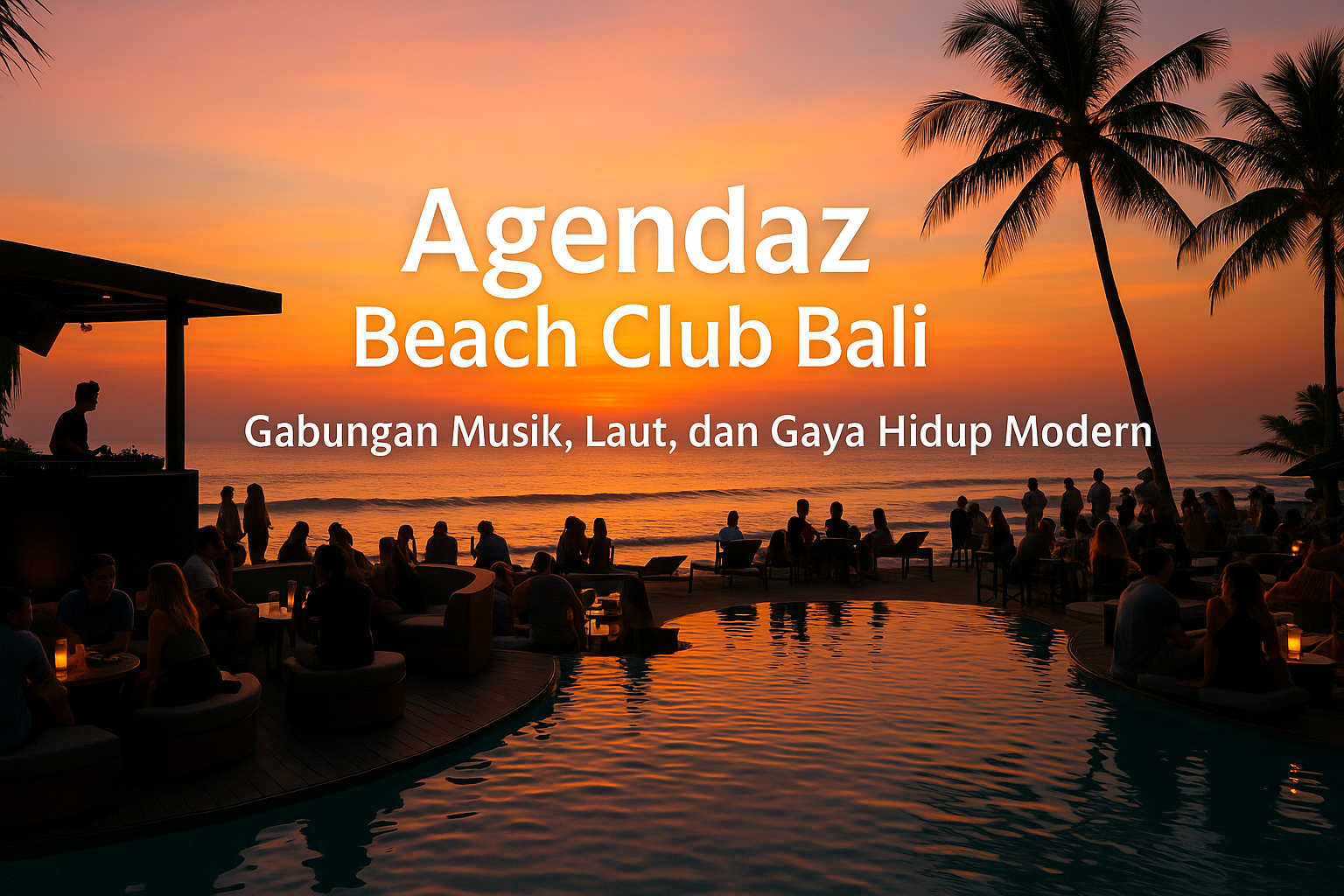 Agendaz Beach Club Bali – Gabungan Musik, Laut, dan Gaya Hidup Modern.